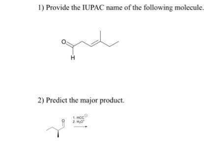 1) Provide the IUPAC name of the following molecule.
grd
H
2) Predict the major product.
1. НСС
2.H₂0