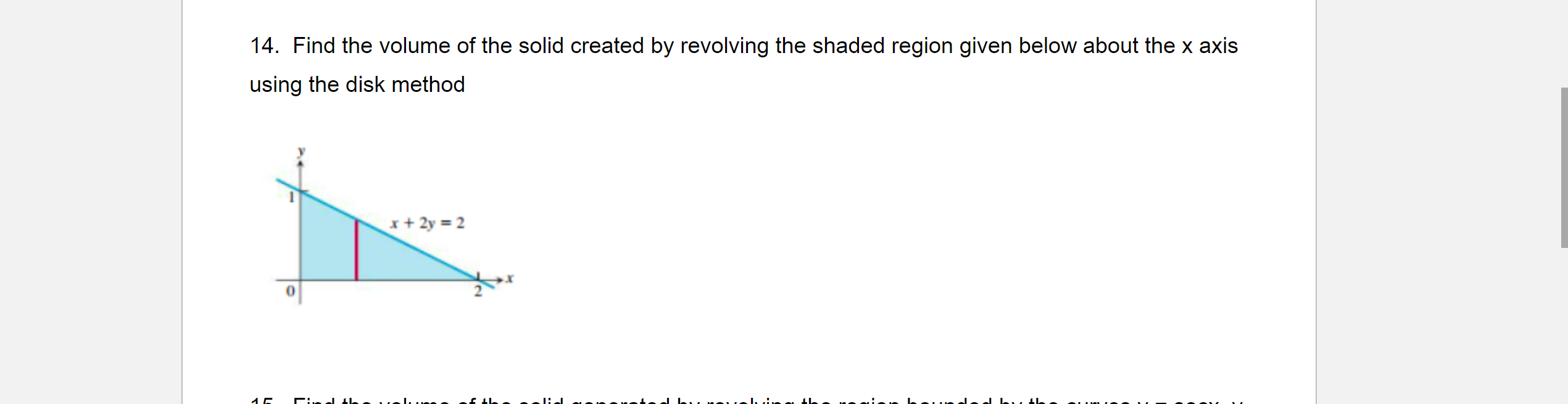 14. Find the volume of the solid created by revolving the shaded region given below about the x axis
using the disk method
+2-2
0
