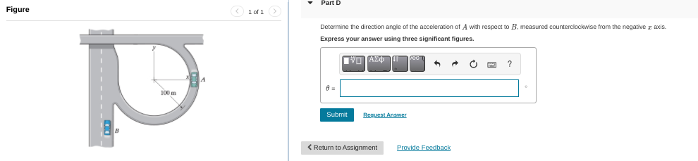 Part D
Figure
1 of 1>
Determine the direction angle of the acceleration of A with respect to B. measured counterclockwise from the negative z axis.
Express your answer using three significant figures.
ΑΣΦ
Submit
Request Answer
< Return to Assignment
Provide Feedback
