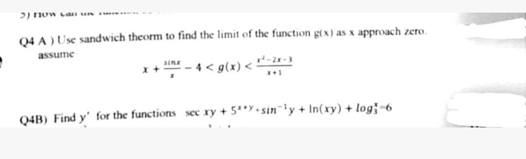 D) now van un
04 A ) Use sandwich theorm to find the limit of the function g(x) as x approach zero.
assume
-2x-3
> (x)6 > ·
Q4B) Find y' for the functions sec xy + 5***+sin'y + In(xy) + log-6
