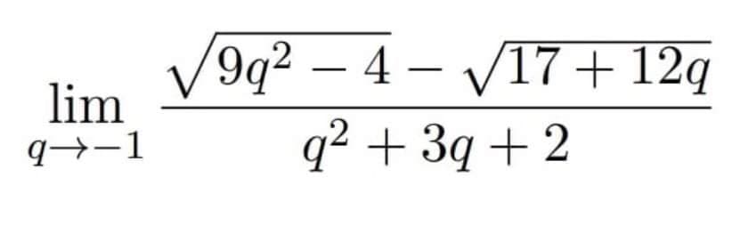 V9q2 – 4
lim
V17+ 12q
q² + 3q + 2
