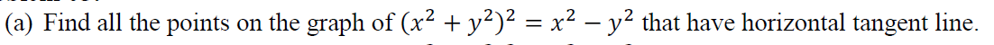 (a) Find all the points
on the graph of (x² + y²)² = x² - y² that have horizontal tangent line.
