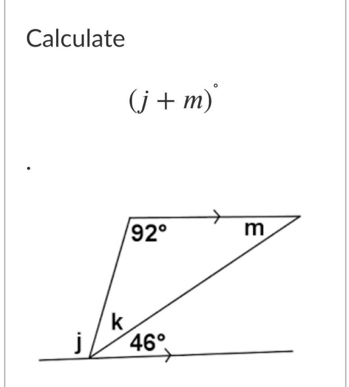 Calculate
(j + m)'
92°
m
k
j
46°
