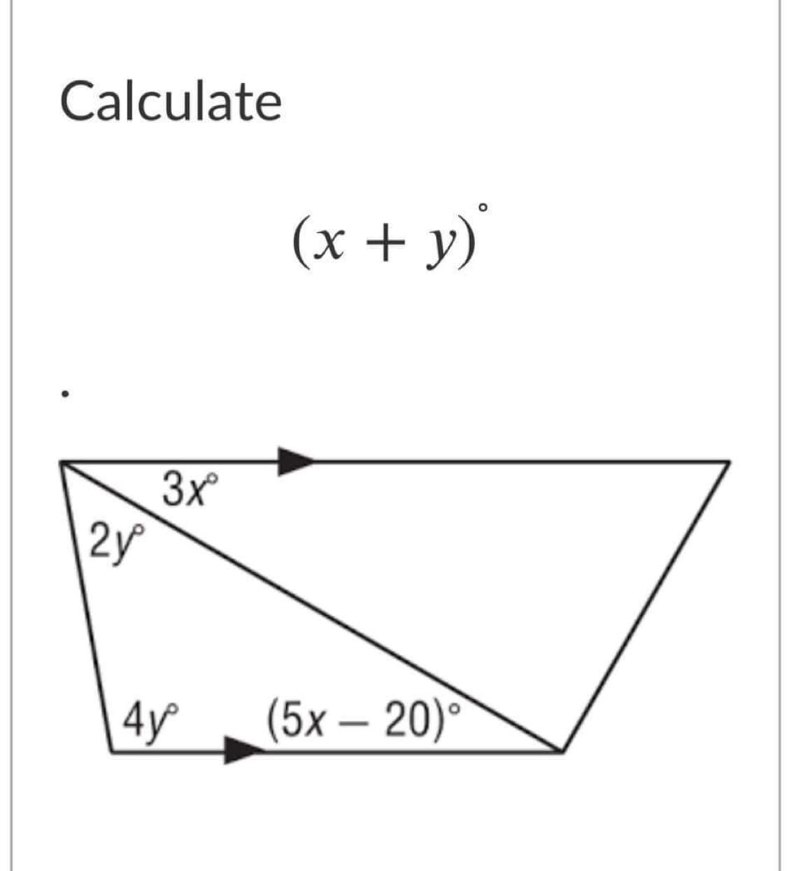 Calculate
(x + y)
3x
2y
4y
(5х— 20)°
-
