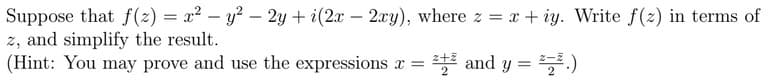 Suppose that f(z) = x² - y² - 2y + i(2x - 2xy), where z = x+iy. Write f(z) in terms of
z, and simplify the result.
(Hint: You may prove and use the expressions x =
and y =