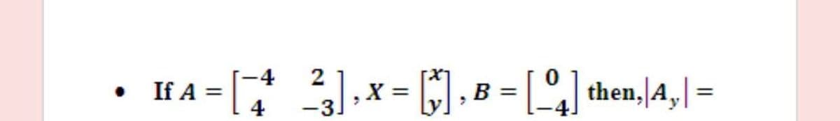 • HA = .x= C) , B = [] then,/4,| =
2
• If A =|
-3.
