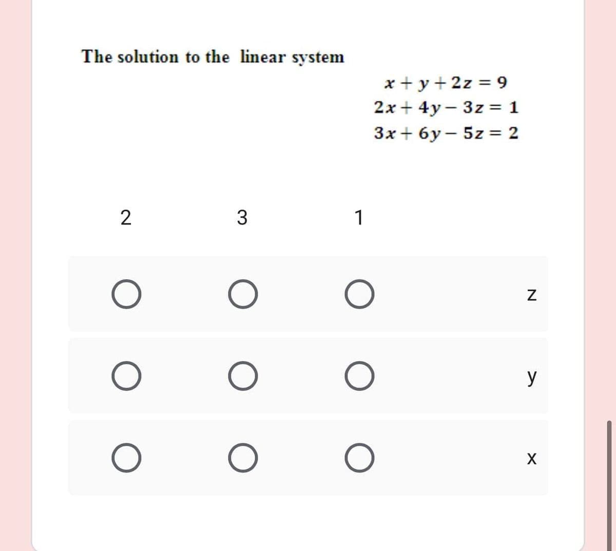 The solution to the linear system
x + y+ 2z = 9
2x+ 4y – 3z = 1
3x + 6y – 5z = 2
3
1
y
N
