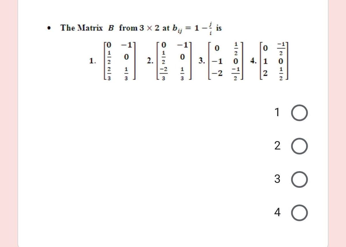 The Matrix B from 3 x 2 at b; = 1
- is
TO
-1
0.
1.
2.
3.
4.
2
O O O O
3.
2.
2.
