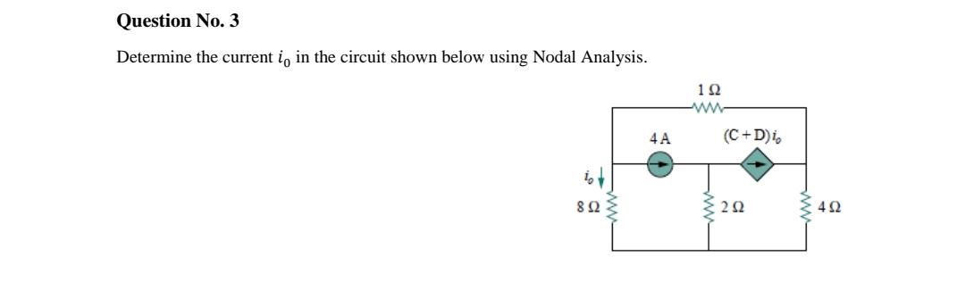 Question No. 3
Determine the current i, in the circuit shown below using Nodal Analysis.
12
4 A
(C+D)i,
82
22
FWW-
