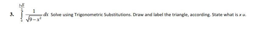 3.
dx Solve using Trigonometric Substitutions. Draw and label the triangle, according. State what is x u.
