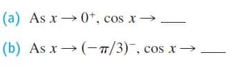 (a) As x → 0+, cos x→
(b) As x → (-7/3), cos x→–
