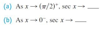 (a) As x → (T/2)*, sec x →.
(b) As x → 0, sec x→
