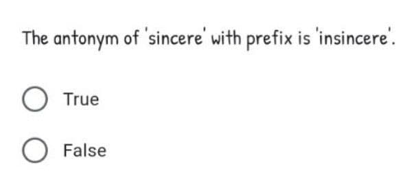 The antonym of 'sincere' with prefix is 'insincere'.
True
O False
