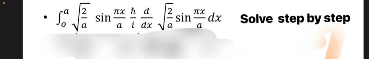 So sin
sa
a
πχ h d
a i dx
Jasin
α
πχ
a
dx
Solve step by step