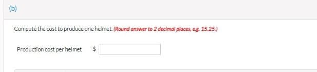 (b)
Compute the cost to produce one helmet. (Round answer to 2 decimal places, eg. 15.25.)
Production cost per helmet
$
