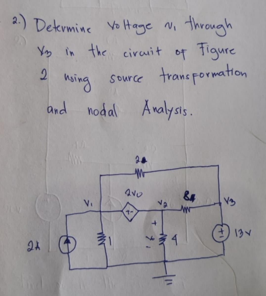 2.) Determine Voltage v₁ through
X3 in the circuit of Figure
2
nsing
source transformation
and nodal Analysis.
M
Q10
84
V₁
t-
24
M
+
Va
+34
WW
V3
+ 13×