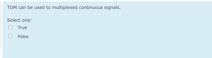 TDM can be used to multiplexed continuous signals.
Select one:
True
False
