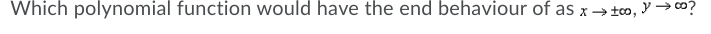 Which polynomial function would have the end behaviour of as x → to, Y → o?
