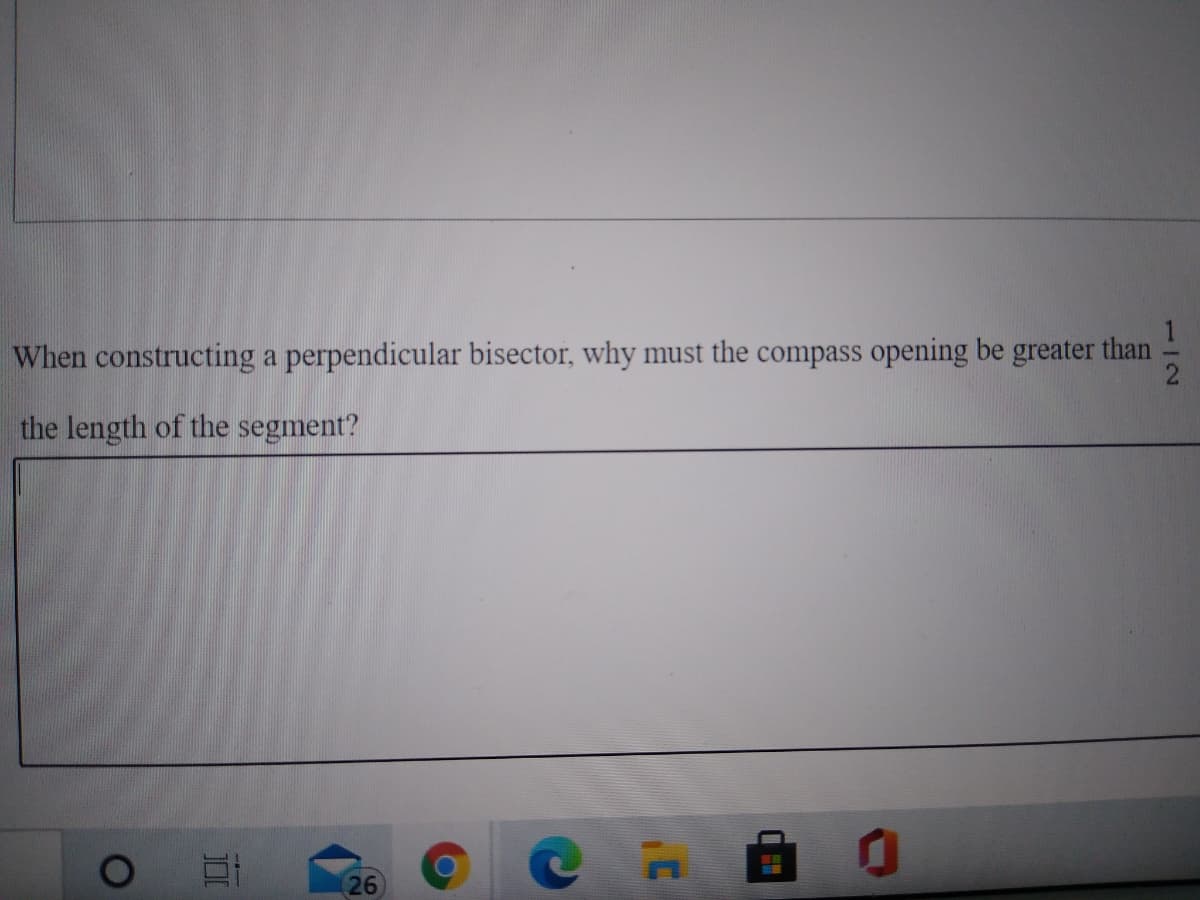 When constructing a perpendicular bisector, why must the compass opening be greater than
the length of the segment?
26
112
