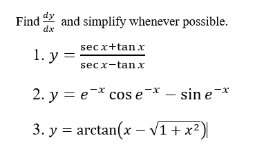 Find
dy
and simplify whenever possible.
dx
sec x+tan x
1. у 3
sec x-tan x
x-
2. у 3D е * соs e * - sin eх
3. y = arctan(x – V1 + x2)
