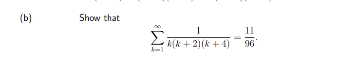 (b)
Show that
1
11
A k(k + 2)(k + 4)
96
k=1
