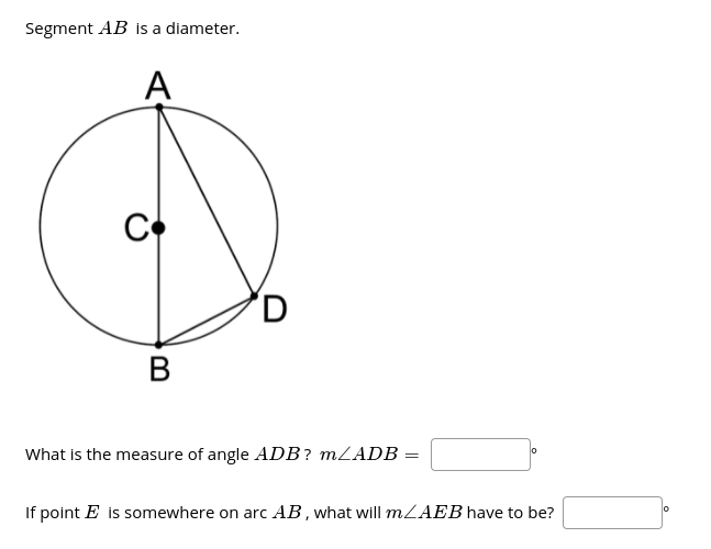 Segment AB is a diameter.
A
B
What is the measure of angle ADB? MLADB =
lo
If point E is somewhere on arc AB , what will MLAEB have to be?
