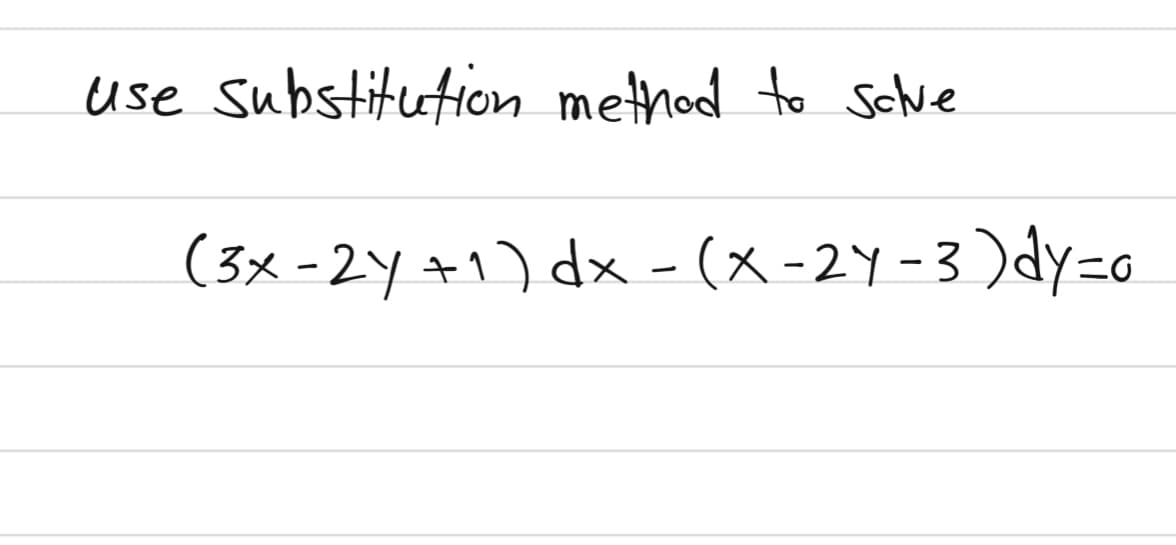 use Substitution method to Schve
(3メ -2Y +1)dx -(X-2Y-3)dy=a
