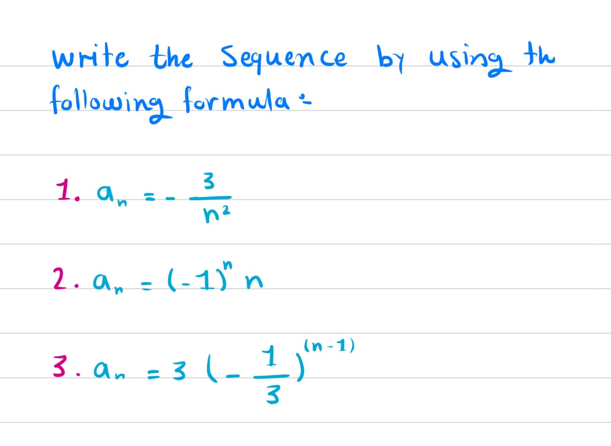 write the Sequence by using the
following formula e
3
1. an
2. an
(-1)" n
(n - 1)
1
3 (_.
3.
3.an
=
%3D
