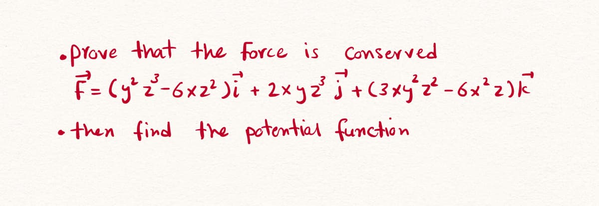 •prove that the force is Conserved
• then find the potential function
