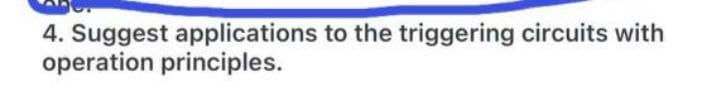 4. Suggest applications to the triggering circuits with
operation principles.
