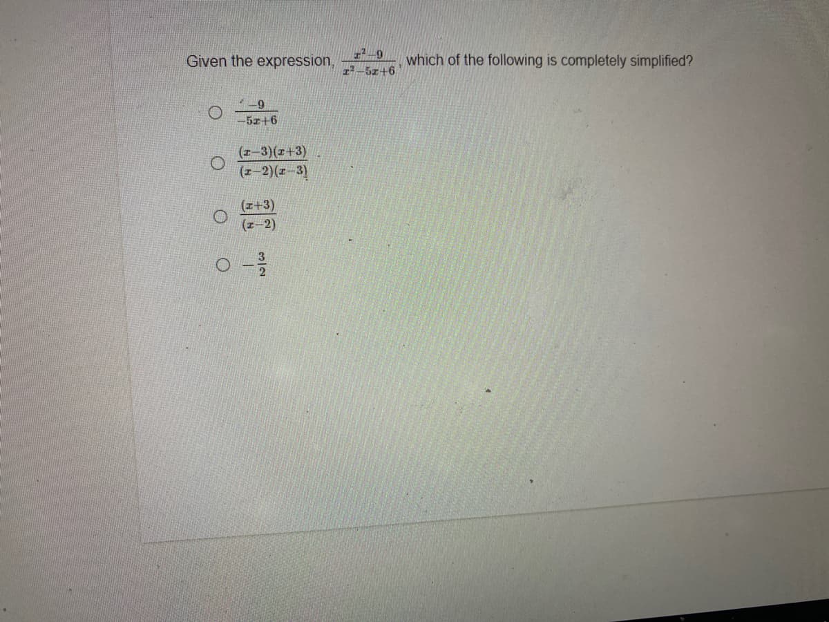 Given the expression,
which of the following is completely simplified?
2-5z+6
-5z+6
(z-3)(x+3)
(r-2)(r-3)
(z+3)
(z-2)
