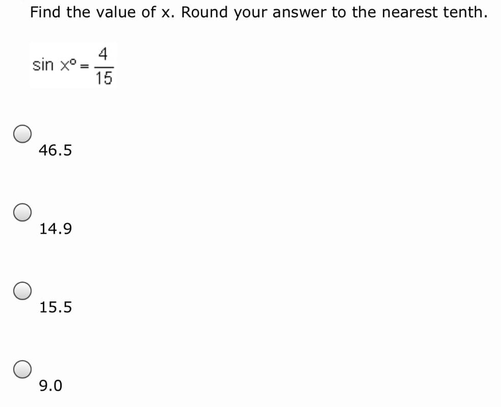 Find the value of x. Round your answer to the nearest tenth.
4
sin x°
15
46.5
14.9
15.5
9.0
