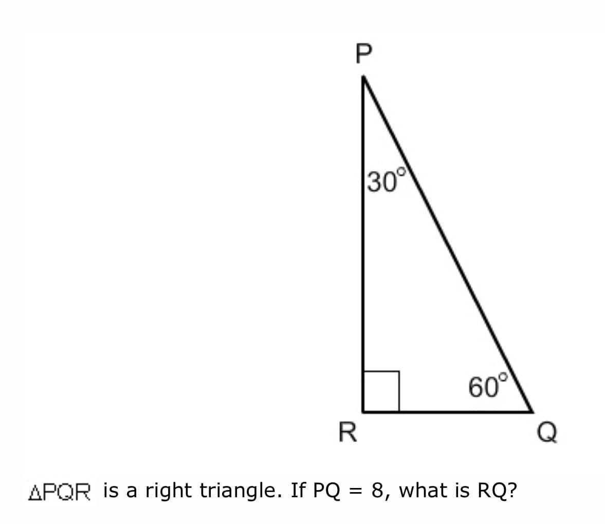 30
60°
Q
APQR is a right triangle. If PQ = 8, what is RQ?
%3D
P.
