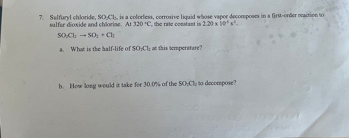 **Sulfuryl Chloride Decomposition: Kinetics and Calculations**

Sulfuryl chloride, \( \mathrm{SO_2Cl_2} \), is a colorless, corrosive liquid known to decompose through a first-order reaction to form sulfur dioxide and chlorine. At a temperature of \( 320 \, ^\circ \mathrm{C} \), the reaction follows this rate equation with a rate constant \( k = 2.20 \times 10^{-5} \, \mathrm{s^{-1}} \).

The decomposition reaction is represented as:

\[ \mathrm{SO_2Cl_2 \rightarrow SO_2 + Cl_2} \]

### Questions:

**a. What is the half-life of \( \mathrm{SO_2Cl_2} \) at this temperature?**

**b. How long would it take for 30.0% of the \( \mathrm{SO_2Cl_2} \) to decompose?**

### Explanation:

#### Part (a): Calculation of Half-life

For a first-order reaction, the half-life (\( t_{1/2} \)) can be calculated using the formula:

\[ t_{1/2} = \frac{0.693}{k} \]

Given:
\[ k = 2.20 \times 10^{-5} \, \mathrm{s^{-1}} \]

Substitute the value of \( k \):

\[ t_{1/2} = \frac{0.693}{2.20 \times 10^{-5} \, \mathrm{s^{-1}}} \]

Perform the calculation to find the half-life.

#### Part (b): Time for 30.0% Decomposition

To determine the time required for 30% decomposition, we utilize the first-order decay formula given by:

\[ \ln \left( \frac{[A]_0}{[A]} \right) = kt \]

Where:
- \( [A]_0 \) is the initial concentration.
- \( [A] \) is the concentration after time \( t \).
- \( k \) is the rate constant.
- \( t \) is the time.

Given that 30% of \( \mathrm{SO_2Cl_2} \) decomposes, 70% (\( [A]/[A]_0 = 0.70 \)) of it remains. Thus,

\[