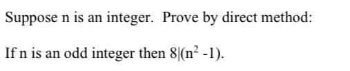 Suppose n is an integer. Prove by direct method:
If n is an odd integer then 8|(n2 -1).
