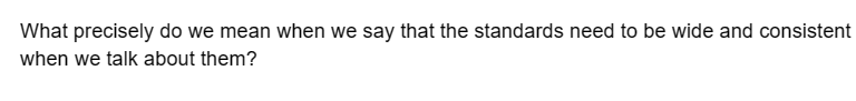 What precisely do we mean when we say that the standards need to be wide and consistent
when we talk about them?