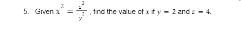 3
5. Given x
find the value of x if y = 2 and z = 4.
