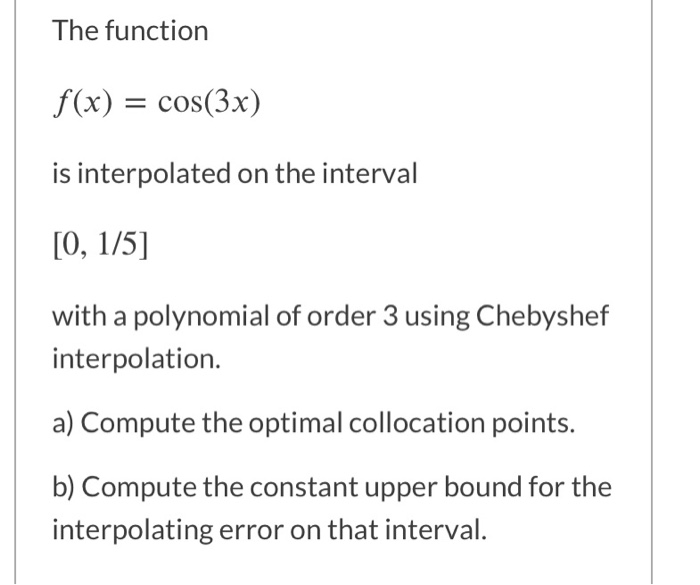 The function
f(x) = cos(3x)
is interpolated on the interval
[О, 1/5]
with a polynomial of order 3 using Chebyshef
