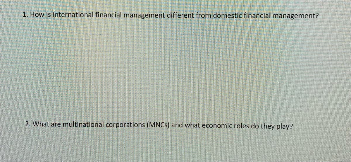 1. How is international financial management different from domestic financial management?
2. What are multinational corporations (MNCs) and what economic roles do they play?