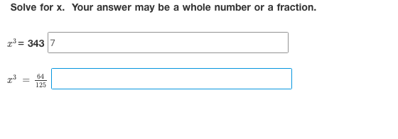 Solve for x. Your answer may be a whole number or a fraction.
p3 = 343 7
64
125
