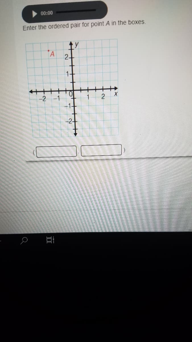 00:00
Enter the ordered pair for point A in the boxes.
y
1+
-2
-1
1
II
