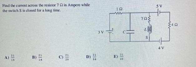 Find the current across the resistor 72 in Ampere while
the switch S is closed for a long time.
212
B)
213
C)
D)
18
2
162
E)
HH
792
-m
(0)
SV
4 V
2452