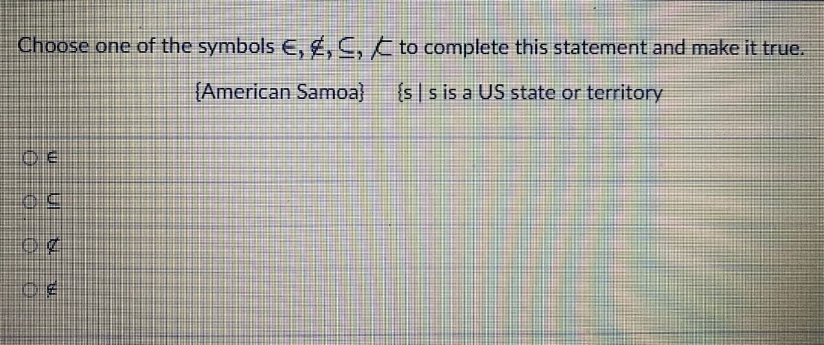 Choose one of the symbols E, , S,
(American Samoa}
OE
to complete this statement and make it true.
{ss is a US state or territory