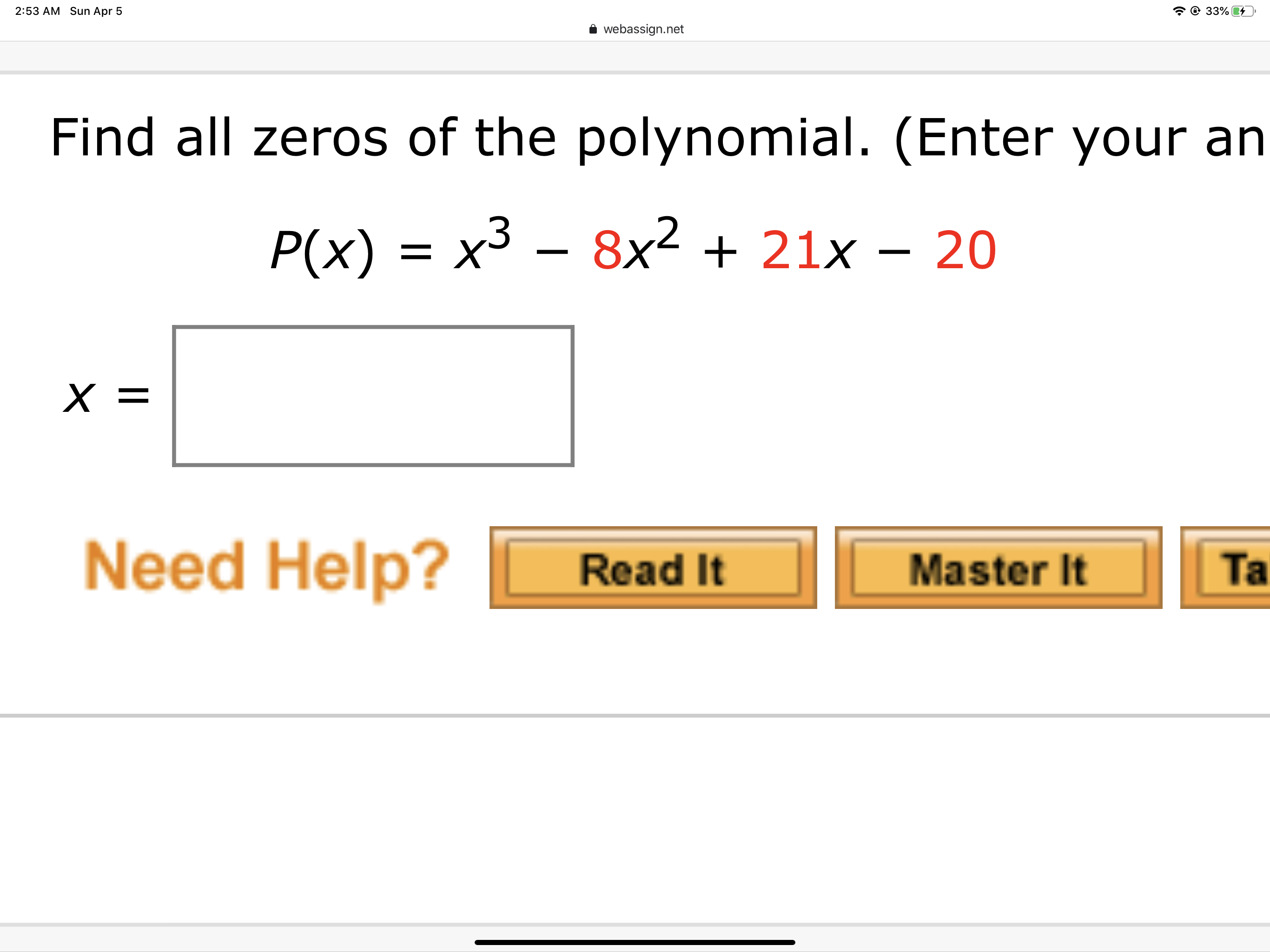 2:53 AM Sun Apr 5
© 33% 4
webassign.net
Find all zeros of the polynomial. (Enter your an
P(x) %3D х3 — 8x2 + 21х - 20
Need Help?
Master It
Read It
Ta

