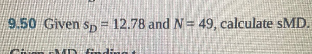 9.50 Given sô = 12.78 and № = 49, calculate sMD.
Chion -MD