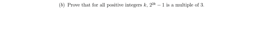 (b) Prove that for all positive integers k, 22k – 1 is a multiple of 3.
