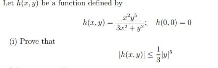 Let h(r, y) be a function defined by
h(x, y) =
h(0,0) = 0
3x2 + y?
(i) Prove that
|h(x, y)| S
