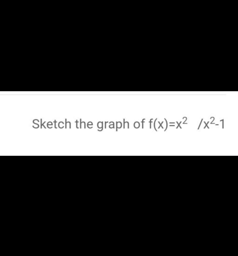 Sketch the graph of f(x)=x² /x²-1