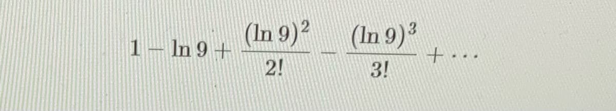 (In 9)2
(In 9)3
1 In 9+
2!
+...
3!
