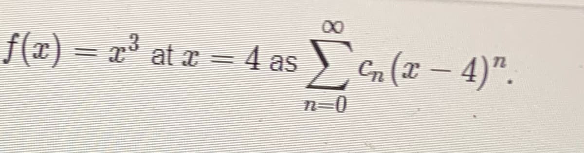 f(x) = x³ at x = 4 as ) en (x – 4)".
n (x - 4)".
n=0
